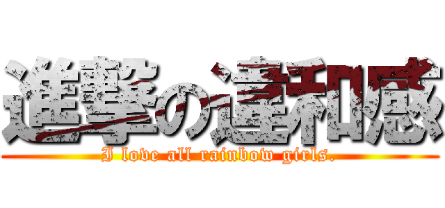進撃の違和感 (I love all rainbow girls.)