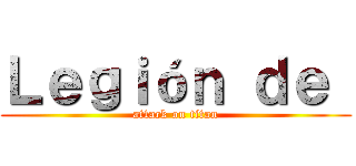 Ｌｅｇｉóｎ ｄｅ  (attack on titan)