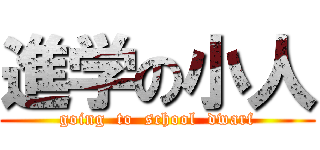 進学の小人 (going  to  school  dwarf)
