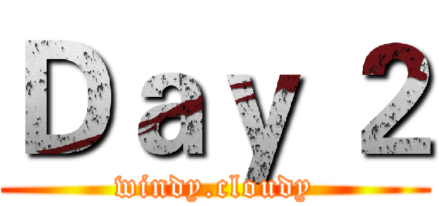 Ｄａｙ ２ (windy.cloudy)