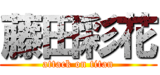 藤田彩花 (attack on titan)