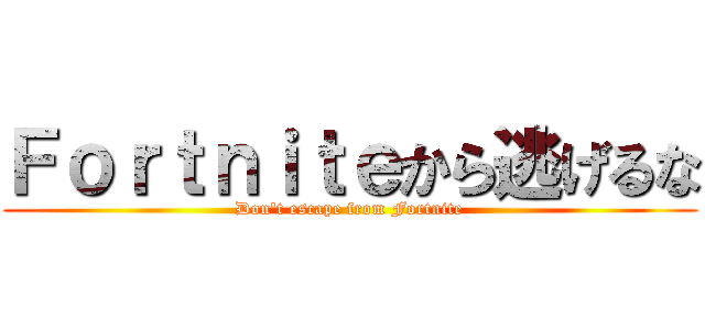 Ｆｏｒｔｎｉｔｅから逃げるな (Don't escape from Fortnite)