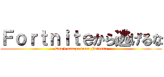 Ｆｏｒｔｎｉｔｅから逃げるな (Don't escape from Fortnite)