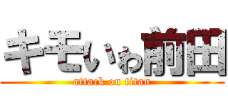 キモいゎ前田 (attack on titan)