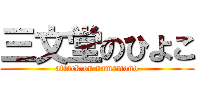 三文堂のひよこ (attack on namamono)