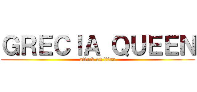 ＧＲＥＣＩＡ ＱＵＥＥＮ (attack on titan)