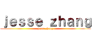 ｊｅｓｓｅ ｚｈａｎｇ (jesse zhang)