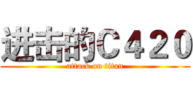 进击的Ｃ４２０ (attack on titan)