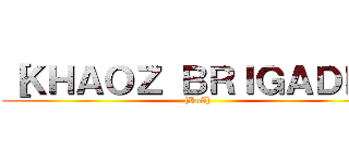［ＫＨＡＯＺ ＢＲＩＧＡＤＥ］ ([KoZ])