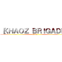［ＫＨＡＯＺ ＢＲＩＧＡＤＥ］ ([KoZ])