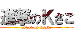 進撃のＫさこ (attack on Ksako)