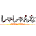 しゃしゃんな (syaｰsyaｰnｰna)