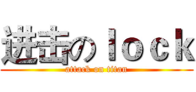进击のｌｏｃｋ (attack on titan)