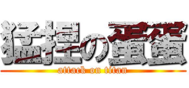 猛捏の蛋蛋 (attack on titan)
