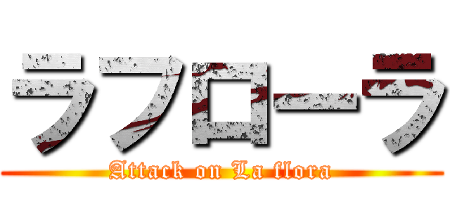 ラフローラ (Attack on La flora)