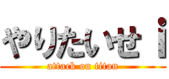 やりたいせｉ (attack on titan)