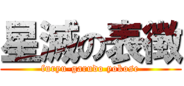 星滅の表徴 (furyu-garudo yokose)