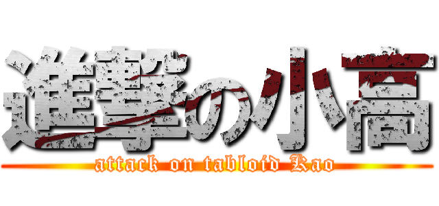 進撃の小高 (attack on tabloid Kao)