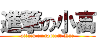 進撃の小高 (attack on tabloid Kao)