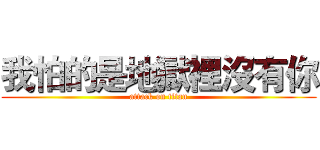 我怕的是地獄裡沒有你 (attack on titan)