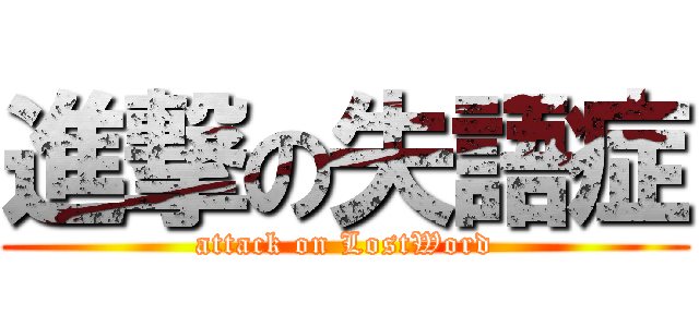 進撃の失語症 (attack on LostWord)