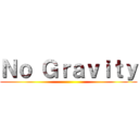 Ｎｏ Ｇｒａｖｉｔｙ ()