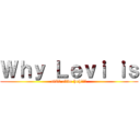 Ｗｈｙ Ｌｅｖｉ ｉｓ (still alive huh???)