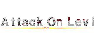 Ａｔｔａｃｋ Ｏｎ Ｌｅｖｉ (clean)