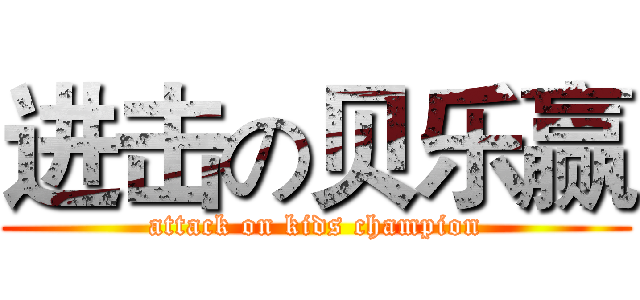 进击の贝乐赢 (attack on kids champion)