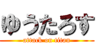 ゆうたろす (attack on titan)