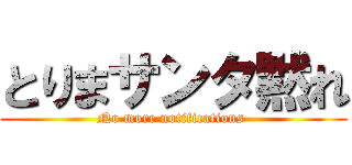 とりまサンタ黙れ (No more notifications )