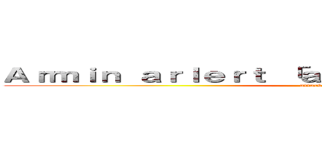 Ａｒｍｉｎ ａｒｌｅｒｔ 「ａｔｔａｃｋ ｏｎ ｔｉｔａｎ」 (attack on titan)