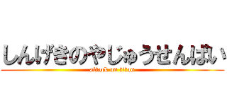 しんげきのやじゅうせんぱい (attack on titan)