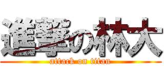 進撃の林大 (attack on titan)