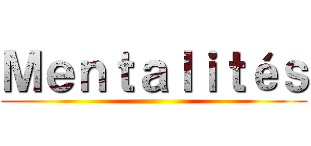 Ｍｅｎｔａｌｉｔéｓ ()