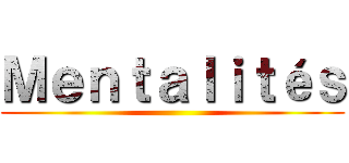 Ｍｅｎｔａｌｉｔéｓ ()