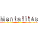 Ｍｅｎｔａｌｉｔéｓ ()