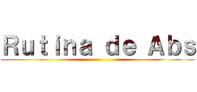 Ｒｕｔｉｎａ ｄｅ Ａｂｓ ()