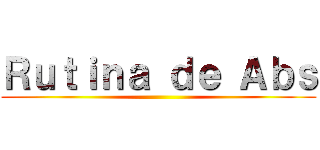 Ｒｕｔｉｎａ ｄｅ Ａｂｓ ()