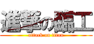 進撃の臨工 (attack on titan)