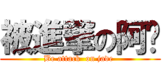 被進撃の阿瑋 (Be attack  on jade )