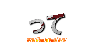 って (attack on titan)