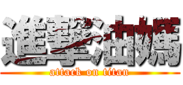 進撃油媽 (attack on titan)