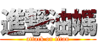 進撃油媽 (attack on titan)