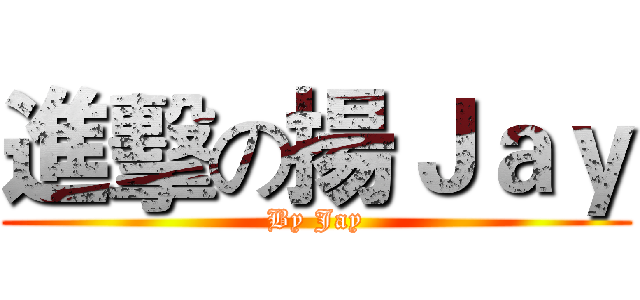 進擊の揚Ｊａｙ (By Jay)