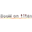 ＢｏｏＭ ｏｎ ｔｉｔａｎ (attack on titan)