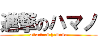 進撃のハマノ (attack on hamano)