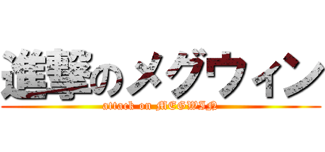 進撃のメグウィン (attack on MEGWIN)