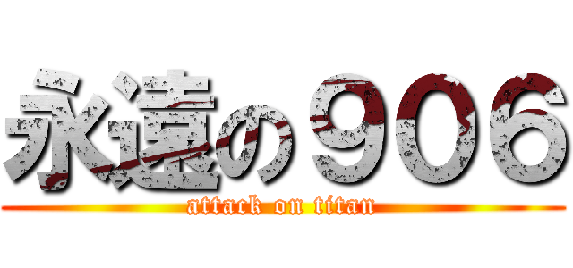 永遠の９０６ (attack on titan)