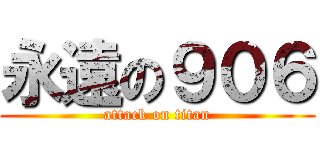 永遠の９０６ (attack on titan)